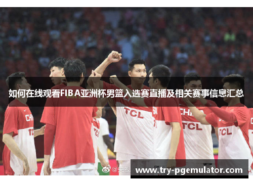 如何在线观看FIBA亚洲杯男篮入选赛直播及相关赛事信息汇总