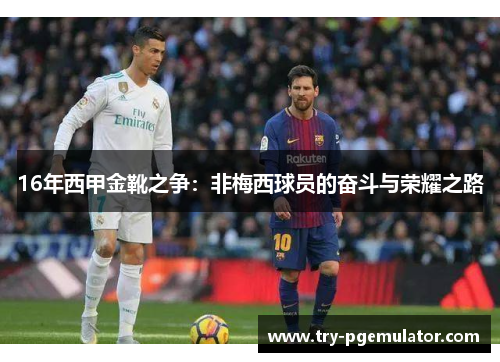 16年西甲金靴之争：非梅西球员的奋斗与荣耀之路