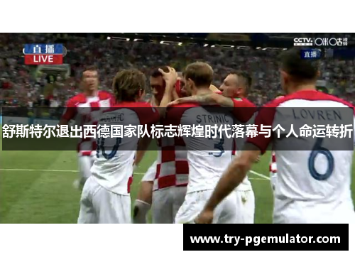 舒斯特尔退出西德国家队标志辉煌时代落幕与个人命运转折