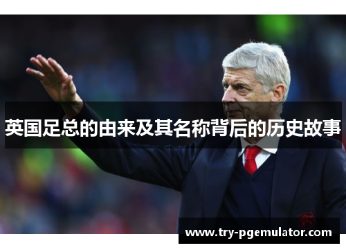 英国足总的由来及其名称背后的历史故事