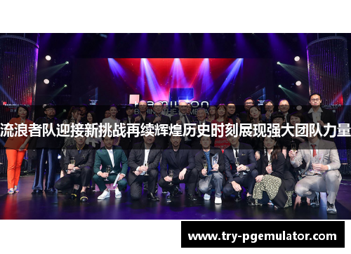 流浪者队迎接新挑战再续辉煌历史时刻展现强大团队力量