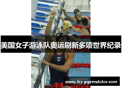 美国女子游泳队奥运刷新多项世界纪录 美国女子游泳队奥运刷新多项世界纪录