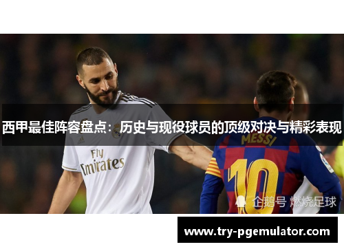 西甲最佳阵容盘点：历史与现役球员的顶级对决与精彩表现